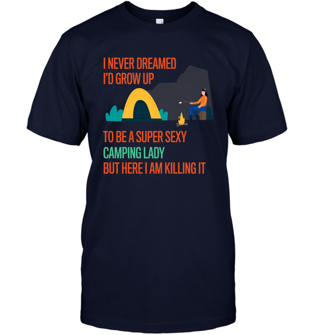 I Never Dreamed I Would Grow Up To Be A Super Sexy Camping Lady Shirt T-Shirt Navy