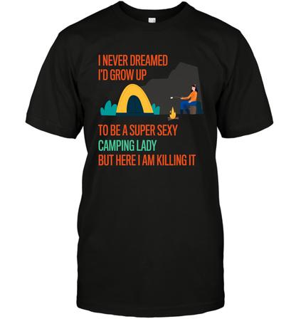 I Never Dreamed I Would Grow Up To Be A Super Sexy Camping Lady Shirt T-Shirt Black