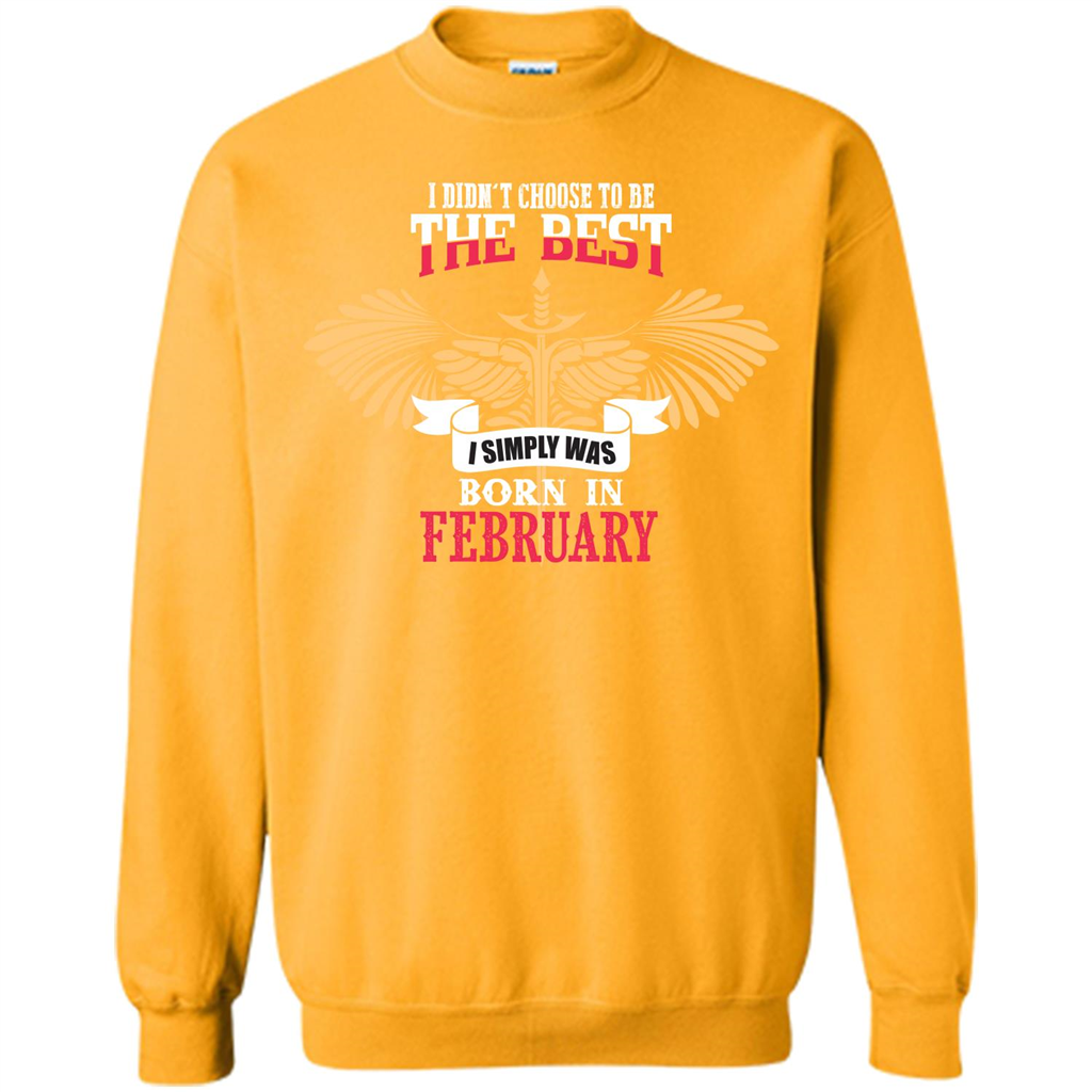 February. I Didnäó»t Choose To Be The Best I Simply Was Born In February T-shirt Gold