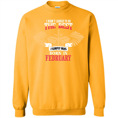 February. I Didnäó»t Choose To Be The Best I Simply Was Born In February T-shirt Gold