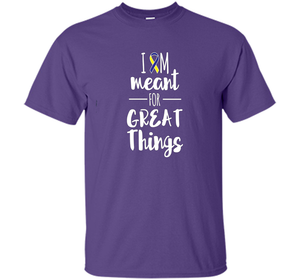 Premium Down Syndrome - I Am Meant For Great Things T-Shirt t-shirt