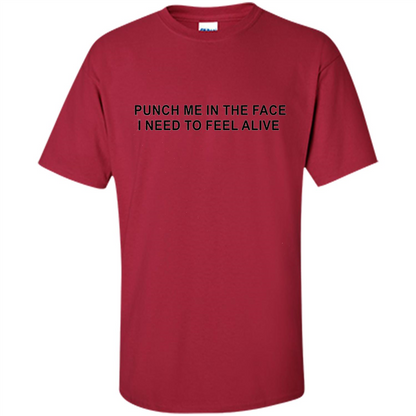 Punch Me In The Face I Need to Feel Alive T-shirt Cardinal