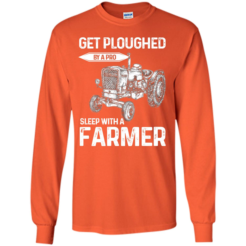Farmer. Get Ploughed By A Pro Sleep With A Farmer T-shrit Orange