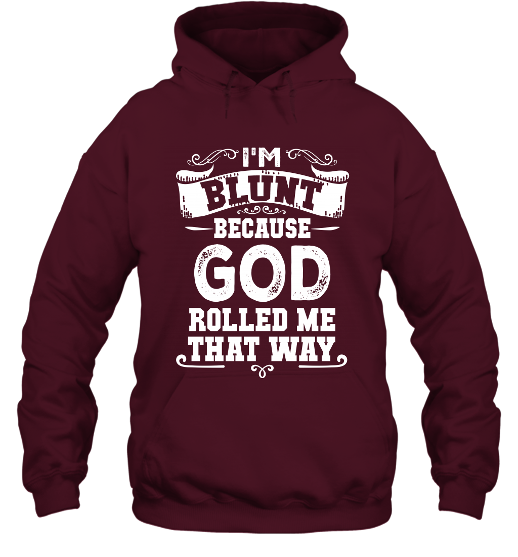 I'M Blunt Because God Rolled Me That Way Shirt Hoodie Hoodie Maroon
