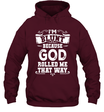 I'M Blunt Because God Rolled Me That Way Shirt Hoodie Hoodie Maroon