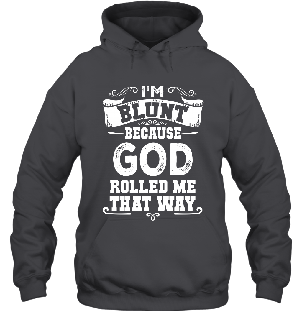 I'M Blunt Because God Rolled Me That Way Shirt Hoodie Hoodie Dark Heather