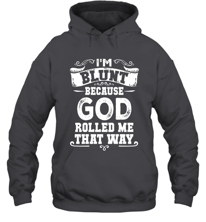 I'M Blunt Because God Rolled Me That Way Shirt Hoodie Hoodie Dark Heather