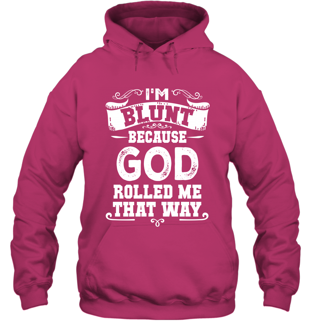 I'M Blunt Because God Rolled Me That Way Shirt Hoodie Hoodie Heliconia