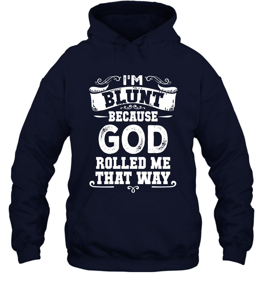 I'M Blunt Because God Rolled Me That Way Shirt Hoodie Hoodie Navy