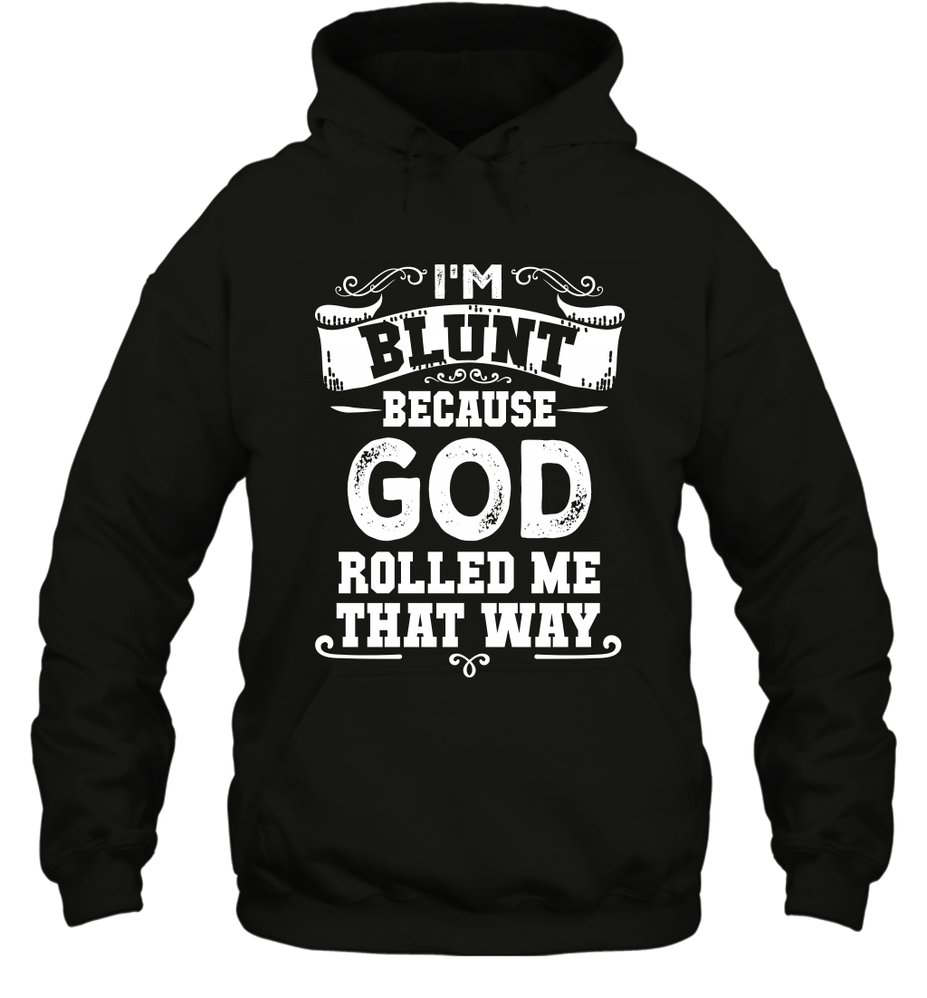 I'M Blunt Because God Rolled Me That Way Shirt Hoodie Hoodie Black