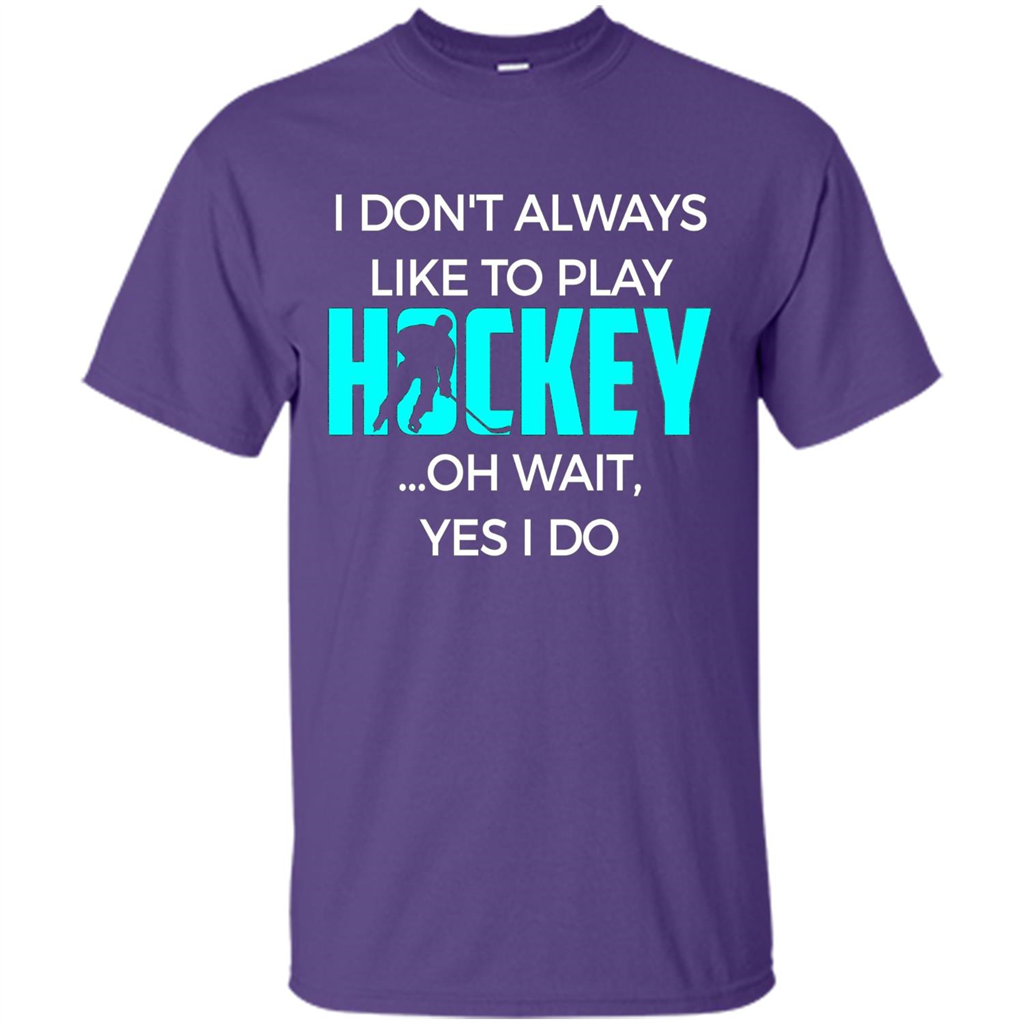 Hockey Lover T-shirt I Don't Always Like To Play Hockey Oh Wait Yes T-shirt Purple
