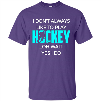 Hockey Lover T-shirt I Don't Always Like To Play Hockey Oh Wait Yes T-shirt Purple