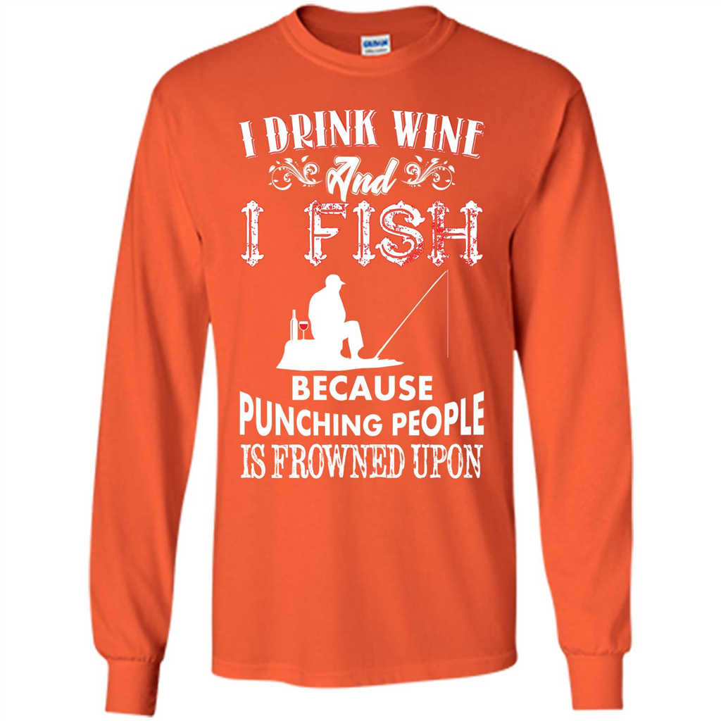 Wine T-shirt I Drink Wine And I Fish Because Punching People Is Frowned Upon Orange