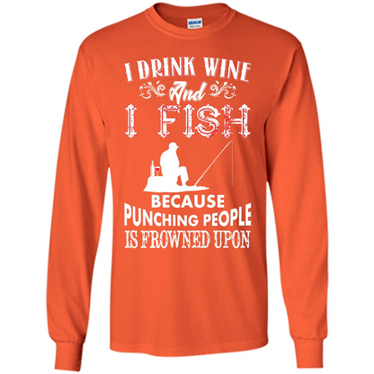 Wine T-shirt I Drink Wine And I Fish Because Punching People Is Frowned Upon Orange
