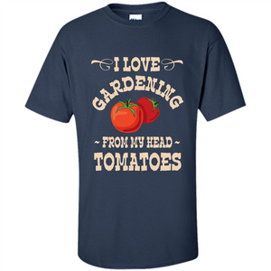 I love Gardening From My Head Tomatoes T-shirt