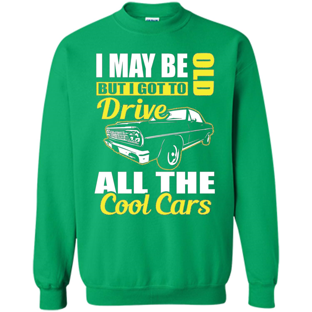 Cool Cars Dad T-shirt I May Be Old But I Got To Drive All The Cool Cars