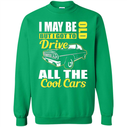Cool Cars Dad T-shirt I May Be Old But I Got To Drive All The Cool Cars