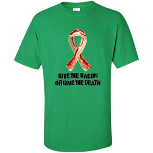 Give me Bacon Or Give me Death T-shirt