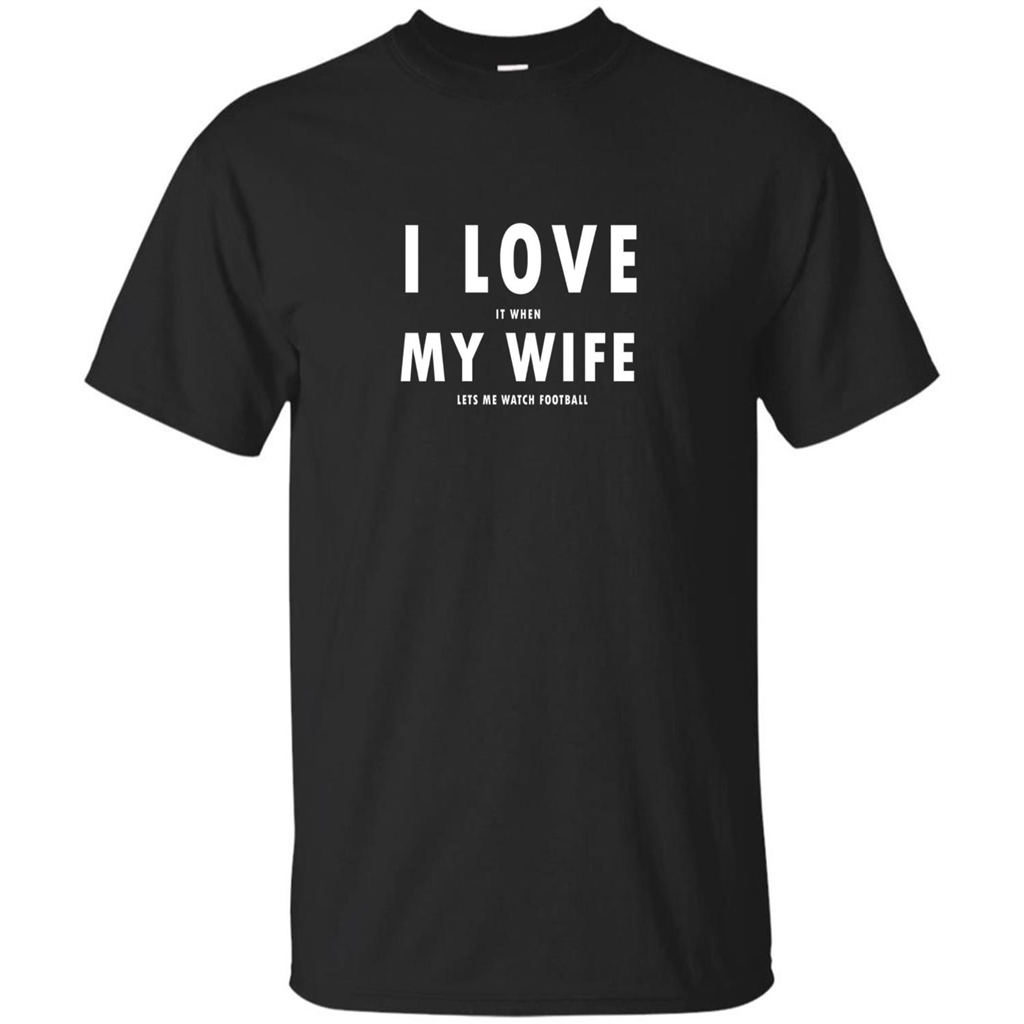 I Love It When My Wife Lets Me Watch Football T-shirt Black
