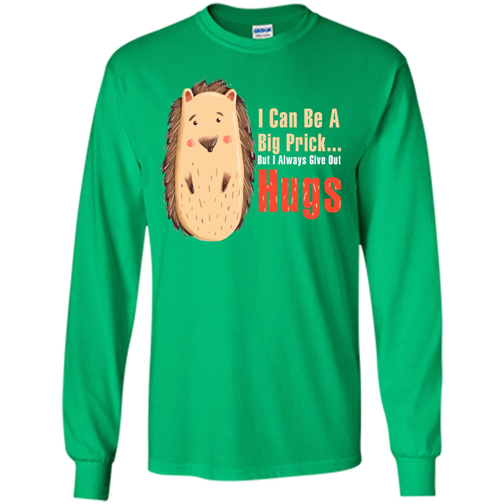 Cute Porcupine. I Can Be A Big Prick But I Always Give Out Hugs T-shirt Irish Green