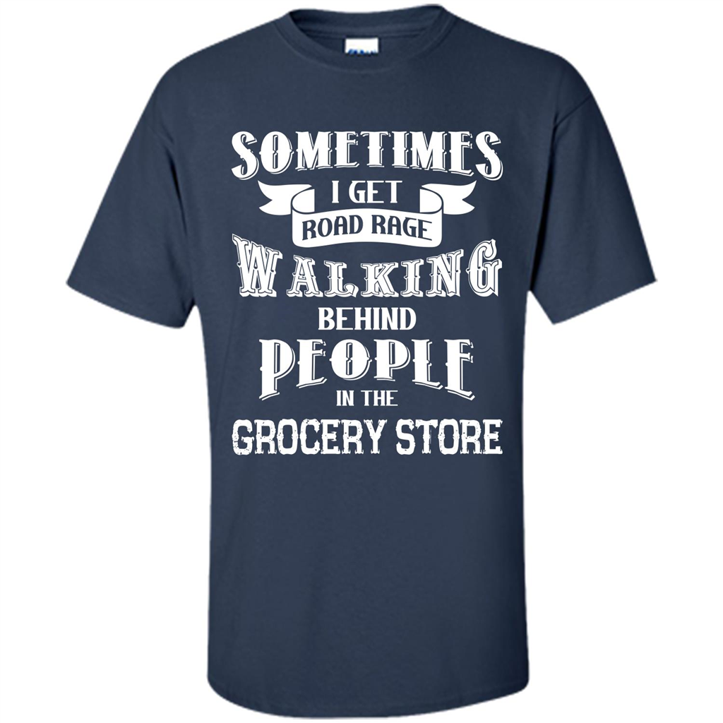 Get Road Rage Walking Behind People In The Grocery Store T-shirt Navy