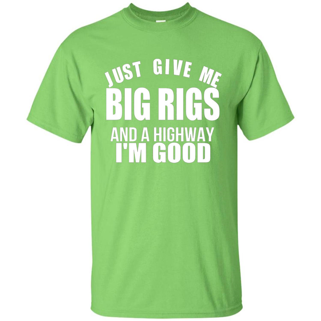 Just Give Me Big Rigs And A Highway I'm Good T-shirt Lime