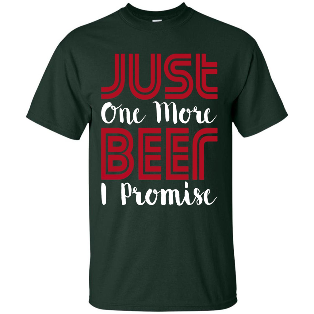 Beer T-shirt Just One More Beer I Promise T-shirt Forest Green