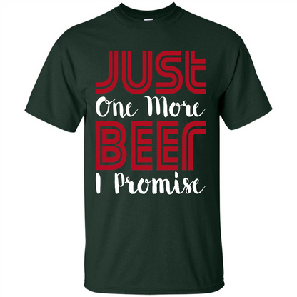 Beer T-shirt Just One More Beer I Promise T-shirt Forest Green