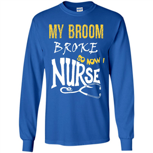 My Broom Broke So Now I Nurse T-shirt