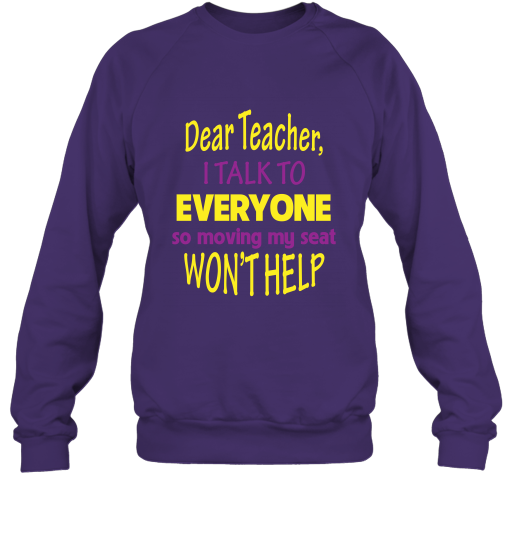 Dear Teacher I Talk To Everyone So Moving My Seat Wont Help Shirt Sweatshirt Purple