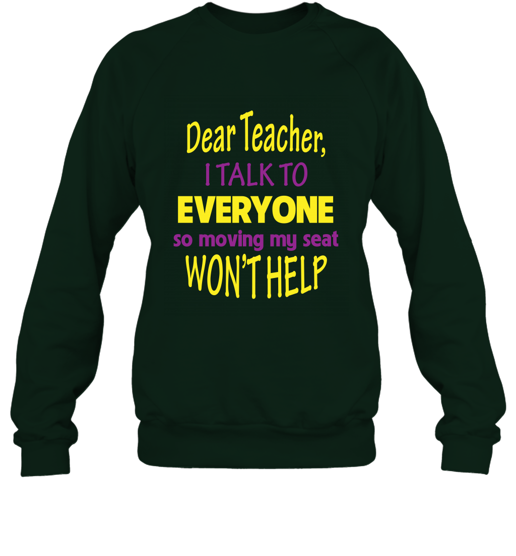 Dear Teacher I Talk To Everyone So Moving My Seat Wont Help Shirt Sweatshirt Forest