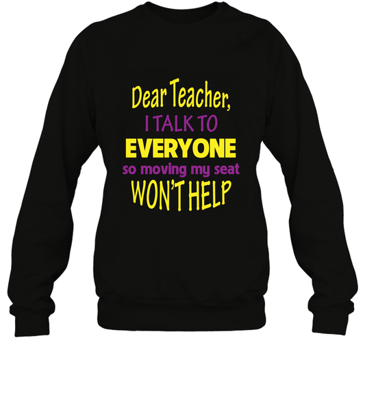 Dear Teacher I Talk To Everyone So Moving My Seat Wont Help Shirt Sweatshirt Black