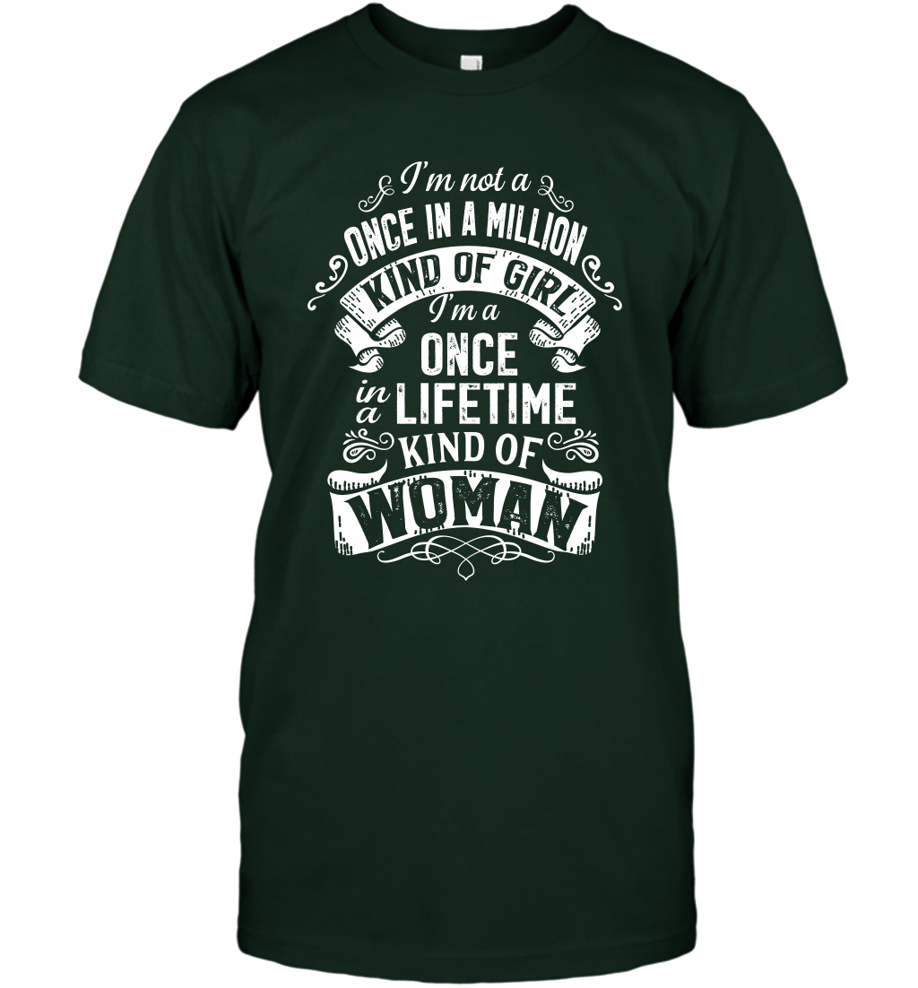 I'm Not A Once In A Million Kind Of Girl I'm A Once In A Lifetime Kind Of Woman T-Shirt T-Shirt Forest Green