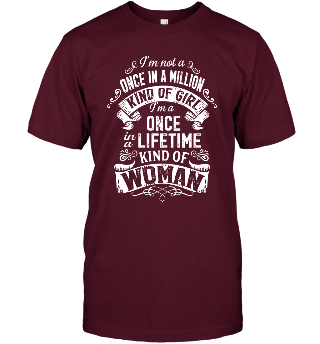 I'm Not A Once In A Million Kind Of Girl I'm A Once In A Lifetime Kind Of Woman T-Shirt T-Shirt Maroon