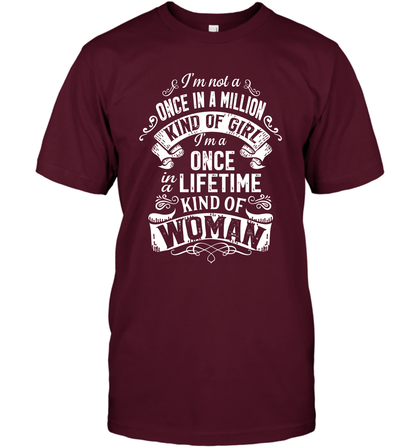 I'm Not A Once In A Million Kind Of Girl I'm A Once In A Lifetime Kind Of Woman T-Shirt T-Shirt Maroon