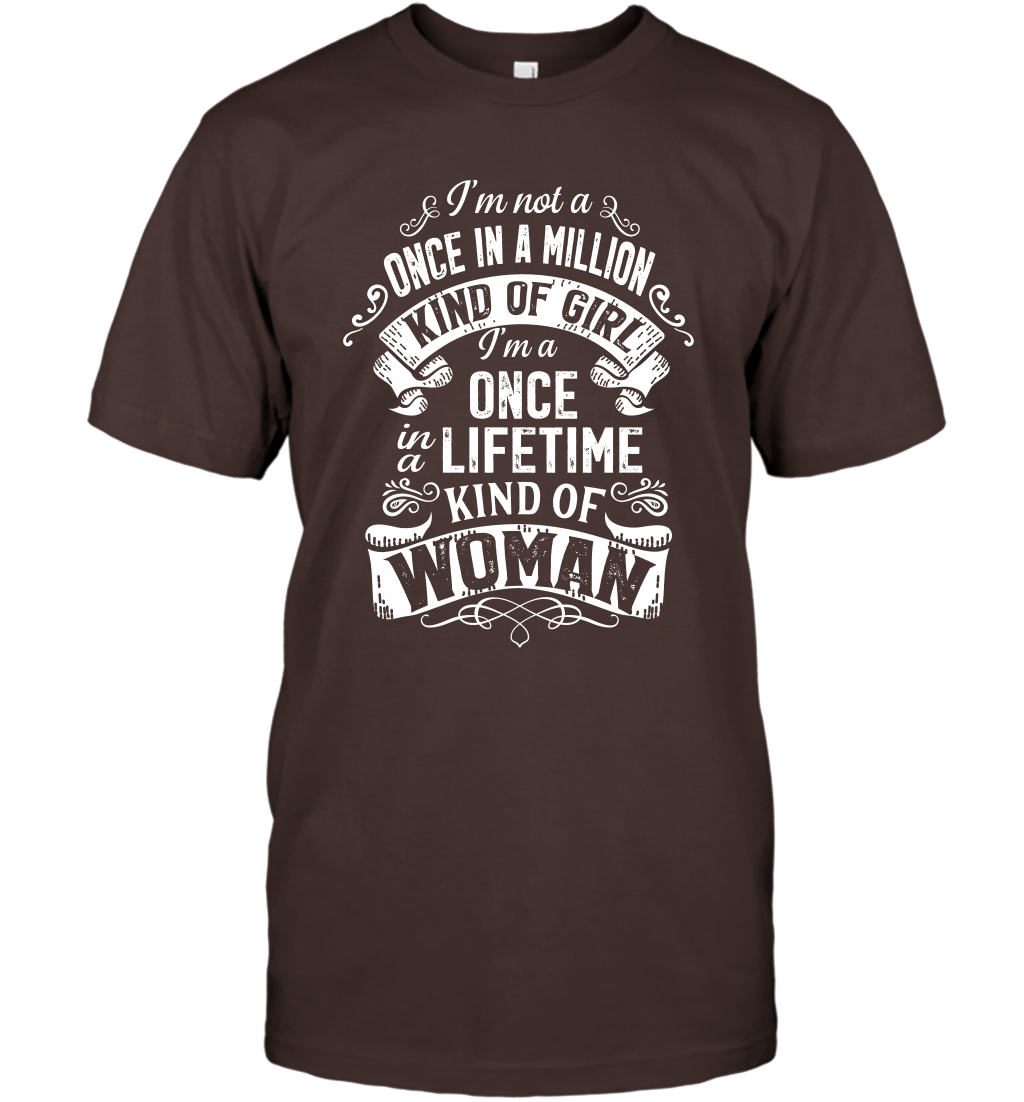 I'm Not A Once In A Million Kind Of Girl I'm A Once In A Lifetime Kind Of Woman T-Shirt T-Shirt Dark Chocolate