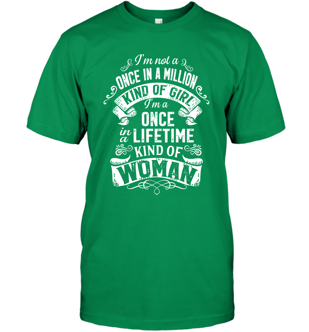 I'm Not A Once In A Million Kind Of Girl I'm A Once In A Lifetime Kind Of Woman T-Shirt T-Shirt Irish Green