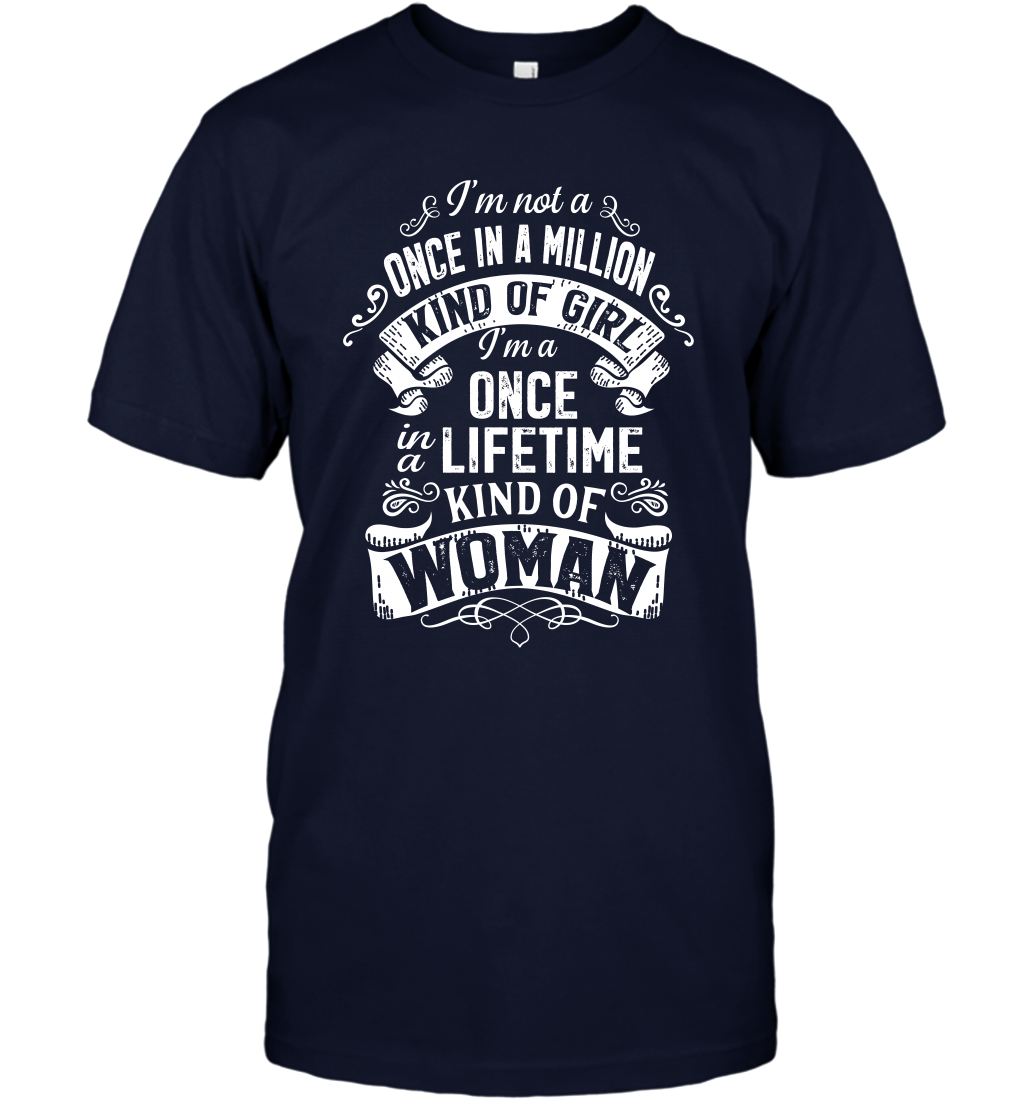 I'm Not A Once In A Million Kind Of Girl I'm A Once In A Lifetime Kind Of Woman T-Shirt T-Shirt Navy