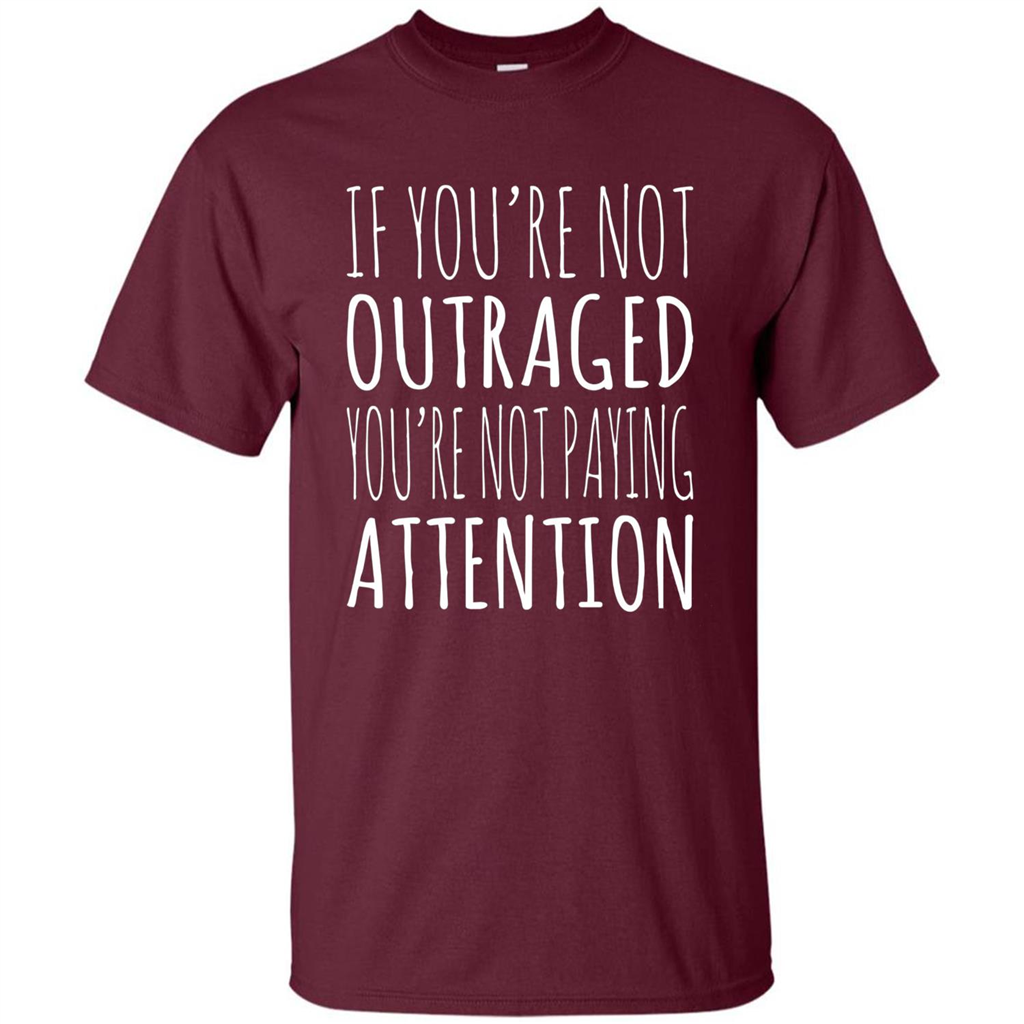 If You're Not Outraged You're Not Paying Attention T-shirt Maroon