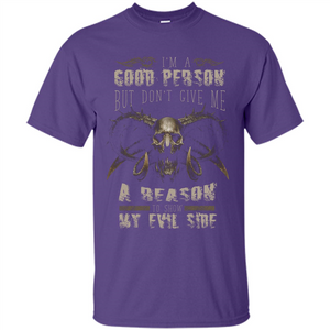 I'm A Good Person But Don't Give Me A Reason To Show My Evil Side T-shirt