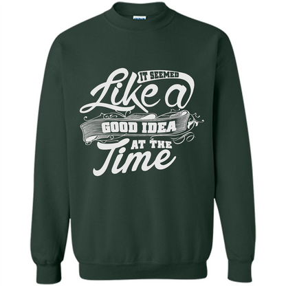 It Seemed Like A Good Idea At The Time T-shirt Forest Green