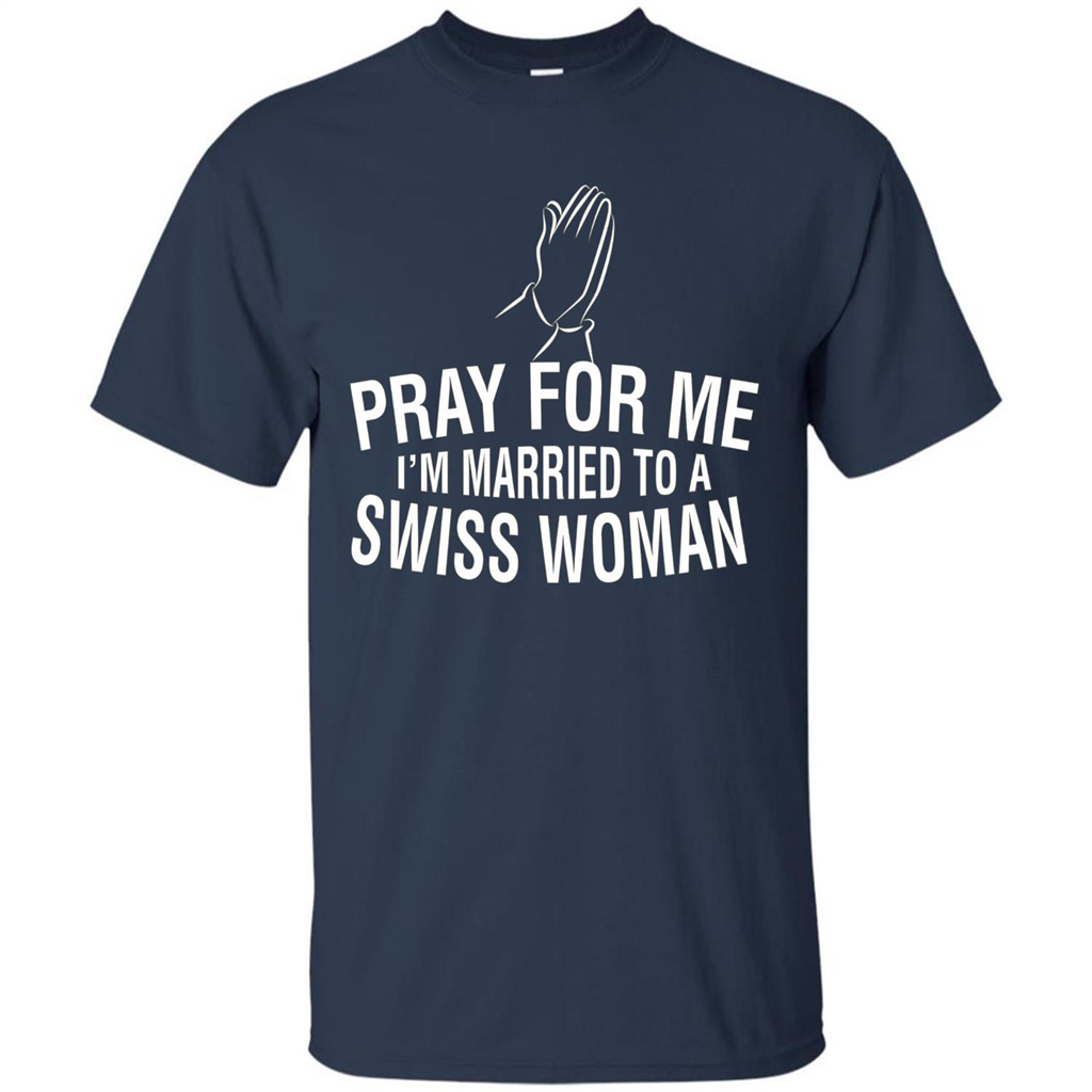 Pray For Me I Am Married To A Swiss Woman T-Shirt Navy