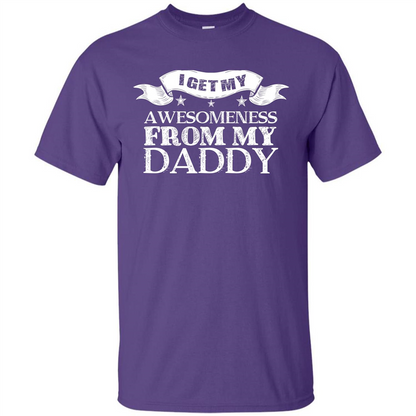 Family T-shirt I get My Awesomeness From My Daddy Purple