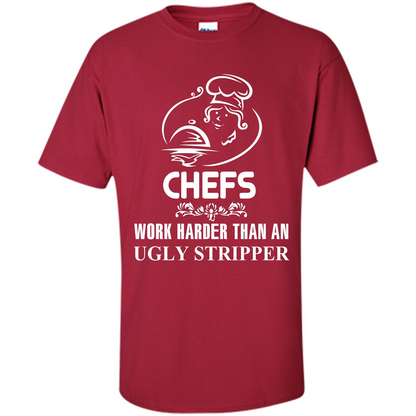 Chef T-shirt Chefs Work Harder Than An Ugly Stripper Cardinal