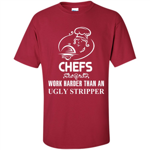 Chef T-shirt Chefs Work Harder Than An Ugly Stripper