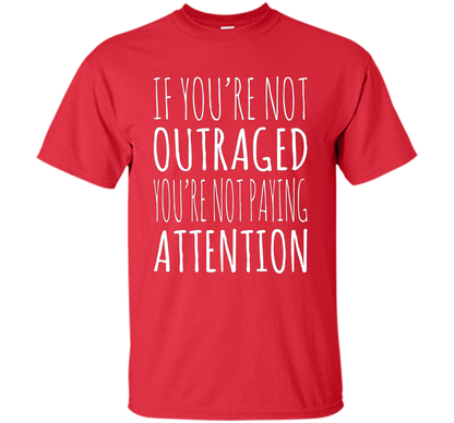 If You're Not Outraged You're Not Paying Attention T-shirt Red