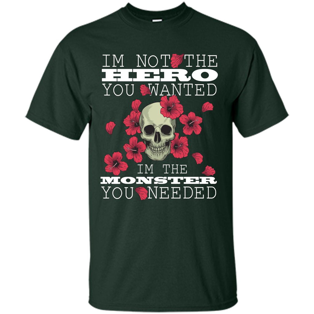 Funny T-shirt I'm Not The Hero You Wanted I'm The Monster You Needed Forest Green