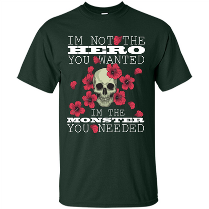 Funny T-shirt I'm Not The Hero You Wanted I'm The Monster You Needed Forest Green