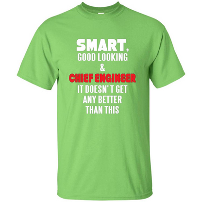 Chief Engineer - Smart Good Looking and Chief Engineer T-Shirt