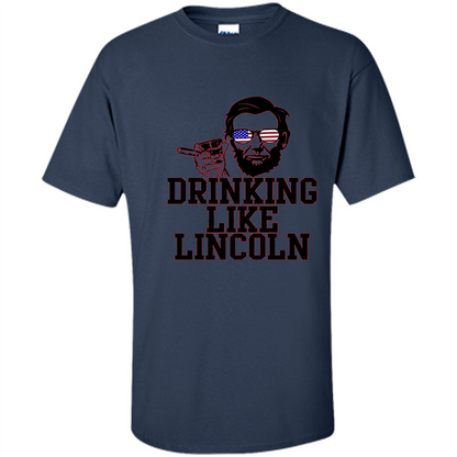 Funny Drinking T-shirt Drinking Like Lincoln Navy